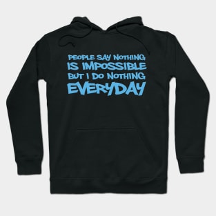 People say nothing is impossible but i do it everyday Hoodie
